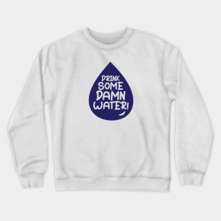 Drink Some Damn Water! Crewneck Sweatshirt